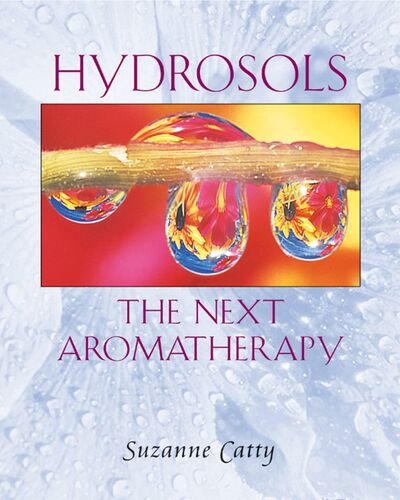 Hydrosols: the Next Aromatherapy: The Next Aromatherapy - Suzanne Catty - Kirjat - Inner Traditions Bear and Company - 9780892819461 - torstai 1. maaliskuuta 2001