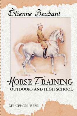 Horse Training: Outdoors and High School - Etienne Beudant - Książki - Xenophon Press LLC - 9780933316461 - 1 grudnia 2014