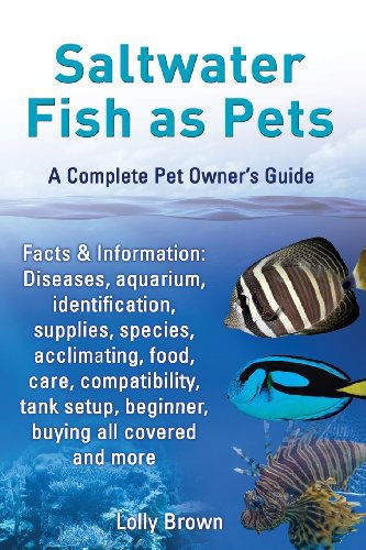 Cover for Lolly Brown · Saltwater Fish As Pets. Facts &amp; Information: Diseases, Aquarium, Identification, Supplies, Species, Acclimating, Food, Care, Compatibility, Tank Setup (Paperback Book) (2013)