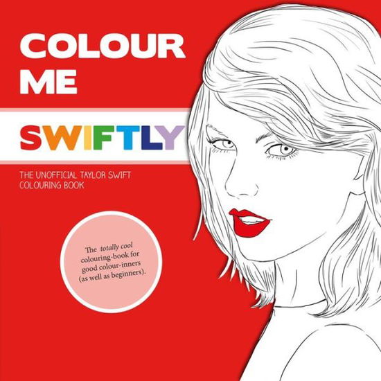 Cover for Mel Elliott · Colour Me Swiftly: The Unofficial Taylor Swift Colouring Book (Paperback Book) (2015)