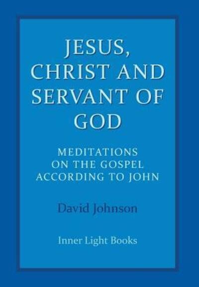 Cover for David Johnson · Jesus, Christ and Servant of God : Meditations on the Gospel Accordiong to John (Hardcover Book) (2017)