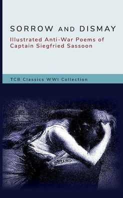 Cover for Tcb Research &amp; Indexing LLC · Sorrow and Dismay: Illustrated Anti-War Poems of Captain Siegfried Sassoon (Paperback Bog) (2021)