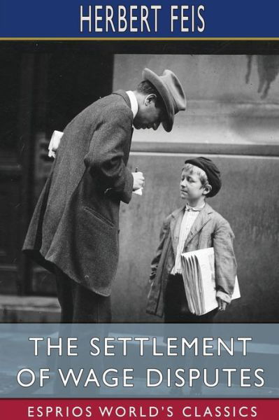Herbert Feis · The Settlement of Wage Disputes (Esprios Classics) (Taschenbuch) (2024)
