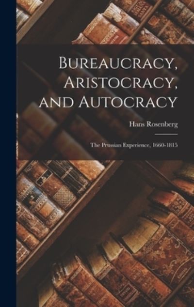 Cover for Hans 1904- Author Rosenberg · Bureaucracy, Aristocracy, and Autocracy (Hardcover Book) (2021)