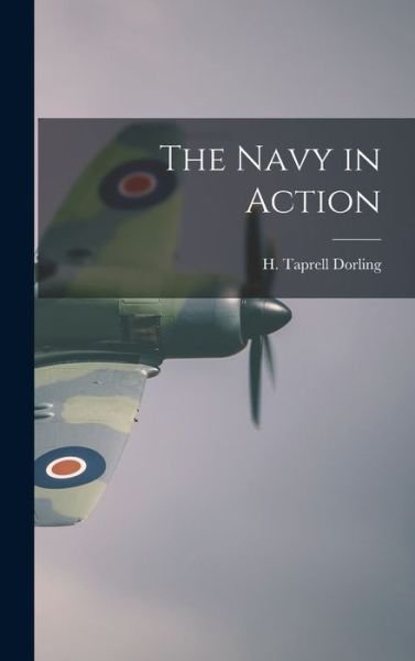 Cover for H Taprell (Henry Taprell) Dorling · The Navy in Action (Hardcover Book) (2021)