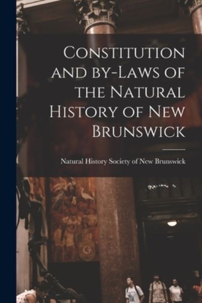 Cover for Natural History Society of New Brunsw · Constitution and By-laws of the Natural History of New Brunswick [microform] (Paperback Book) (2021)