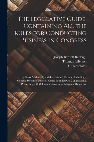 Cover for Thomas Jefferson · Legislative Guide, Containing All the Rules for Conducting Business in Congress : Jefferson's Manual; and the Citizens' Manual, Including a Concise System of Rules of Order Founded on Congressional Proceedings (Buch) (2022)