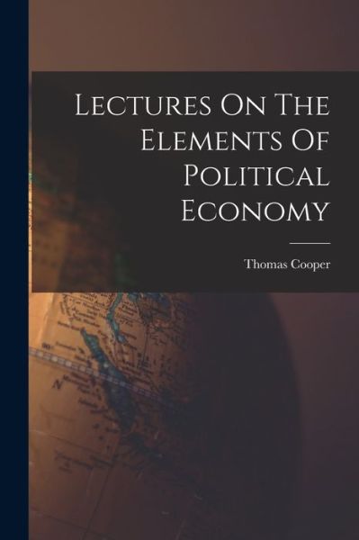 Cover for Thomas Cooper · Lectures on the Elements of Political Economy (Buch) (2022)