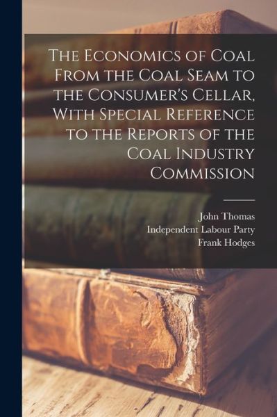 Cover for John Thomas · Economics of Coal from the Coal Seam to the Consumer's Cellar, with Special Reference to the Reports of the Coal Industry Commission (Buch) (2022)