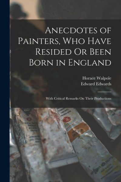 Cover for Horace Walpole · Anecdotes of Painters, Who Have Resided or Been Born in England (Book) (2022)