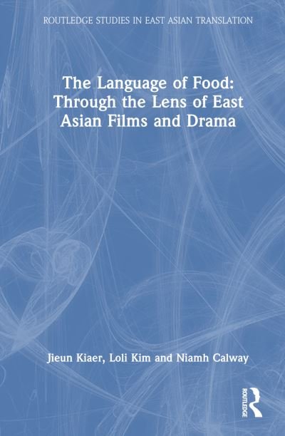 Cover for Jieun Kiaer · The Language of Food: Through the Lens of East Asian Films and Drama - Routledge Studies in East Asian Translation (Paperback Bog) (2024)