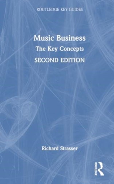 Cover for Strasser, Richard (Northeastern University, USA) · Music Business: The Key Concepts - Routledge Key Guides (Gebundenes Buch) (2024)