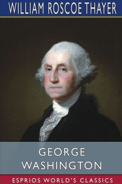George Washington (Esprios Classics) - William Roscoe Thayer - Libros - Blurb - 9781034887461 - 26 de abril de 2024