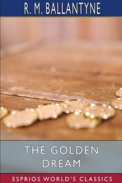 The Golden Dream (Esprios Classics) - Robert Michael Ballantyne - Livros - Blurb - 9781034944461 - 26 de abril de 2024