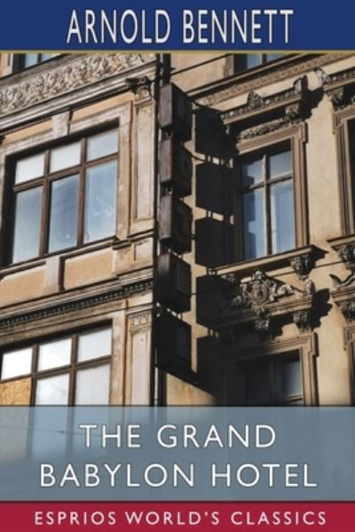 Cover for Arnold Bennett · The Grand Babylon Hotel (Esprios Classics) (Paperback Book) (2024)