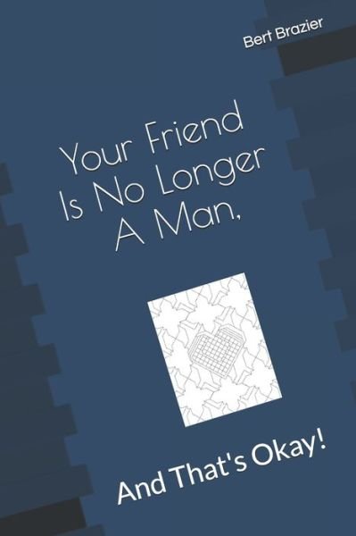 Cover for Bert Brazier · Your Friend Is No Longer A Man, And That's Okay! (Taschenbuch) (2019)