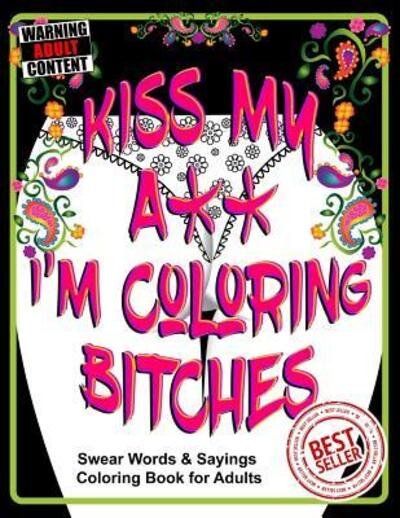 Cover for T Irvolino · Kiss My A** I?m Coloring Bitches : Adult Coloring Book (Paperback Bog) (2019)