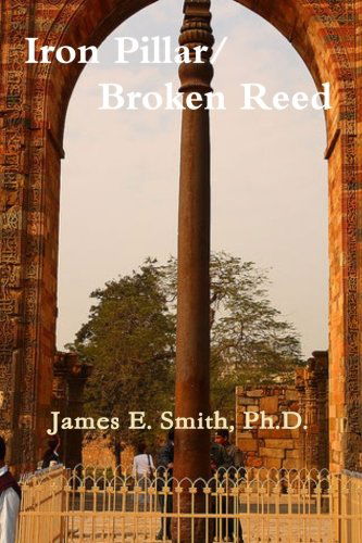 Cover for James E. Smith Ph.d. · Iron Pillar, Broken Reed (Taschenbuch) (2012)