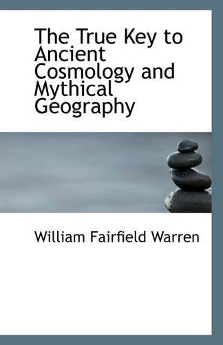 Cover for William Fairfield Warren · The True Key to Ancient Cosmology and Mythical Geography (Paperback Book) (2009)