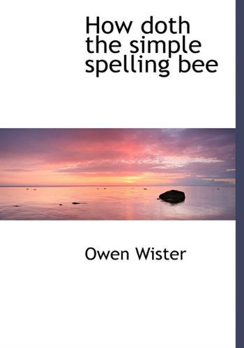 Cover for Owen Wister · How Doth the Simple Spelling Bee (Hardcover Book) (2010)