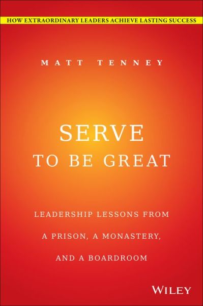 Cover for Matt Tenney · Serve to Be Great: Leadership Lessons from a Prison, a Monastery, and a Boardroom (Hardcover Book) (2014)