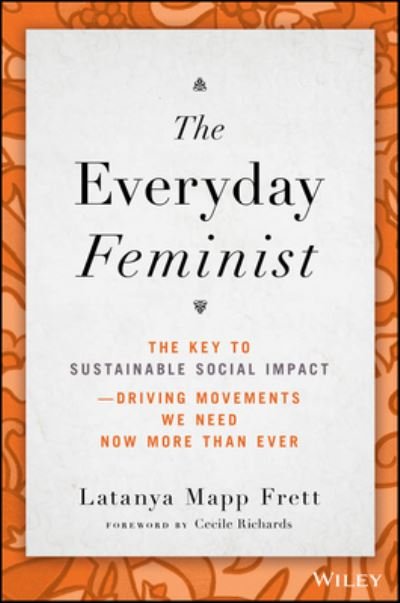 Cover for Latanya Mapp Frett · The Everyday Feminist: The Key to Sustainable Social Impact  Driving Movements We Need Now More than Ever (Hardcover Book) (2023)