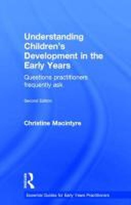 Cover for Macintyre, Christine (Moray House School of Education, Edinburgh University, UK) · Understanding Children’s Development in the Early Years: Questions practitioners frequently ask - Essential Guides for Early Years Practitioners (Inbunden Bok) (2014)