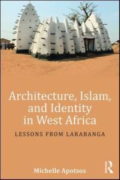 Cover for Apotsos, Michelle (Williams College, Williamstown, Massachussetts, USA) · Architecture, Islam, and Identity in West Africa: Lessons from Larabanga (Paperback Book) (2016)