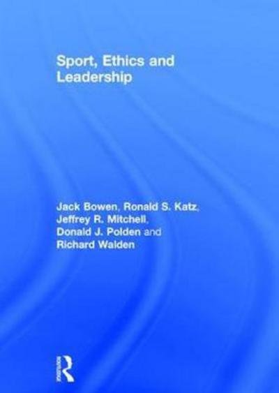 Cover for Bowen, Jack (Institute of Sports Law and Ethics, USA) · Sport, Ethics and Leadership (Hardcover Book) (2017)