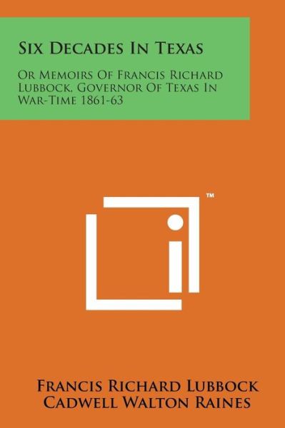 Cover for Francis Richard Lubbock · Six Decades in Texas: or Memoirs of Francis Richard Lubbock, Governor of Texas in War-time 1861-63 (Paperback Bog) (2014)