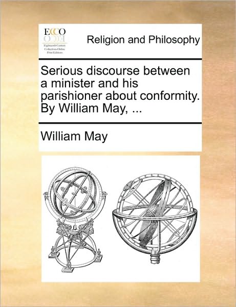 Cover for William May · Serious Discourse Between a Minister and His Parishioner About Conformity. by William May, ... (Paperback Book) (2010)