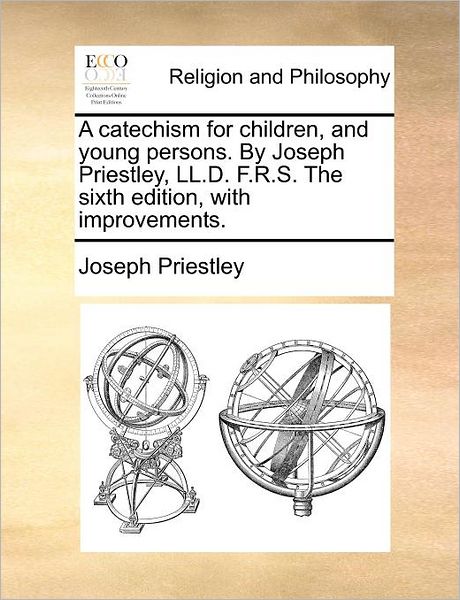 Cover for Joseph Priestley · A Catechism for Children, and Young Persons. by Joseph Priestley, Ll.d. F.r.s. the Sixth Edition, with Improvements. (Paperback Book) (2010)