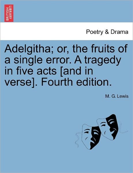 Cover for M G Lewis · Adelgitha; Or, the Fruits of a Single Error. a Tragedy in Five Acts [and in Verse]. Fourth Edition. (Paperback Book) (2011)