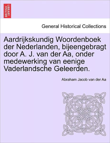 Aardrijkskundig Woordenboek Der Nederlanden, Bijeengebragt Door A. J. Van Der AA, Onder Medewerking Van Eenige Vaderlandsche Geleerden. - Abraham Jacob Van Der Aa - Kirjat - British Library, Historical Print Editio - 9781241458461 - perjantai 25. maaliskuuta 2011