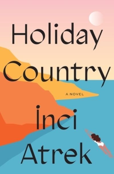 Cover for Inci Atrek · Holiday Country: A Novel (Gebundenes Buch) (2024)