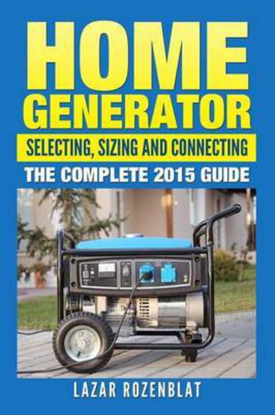 Cover for Lazar Rozenblat · Home Generator: Selecting, Sizing and Connecting the Complete 2015 Guide (Pocketbok) (2015)