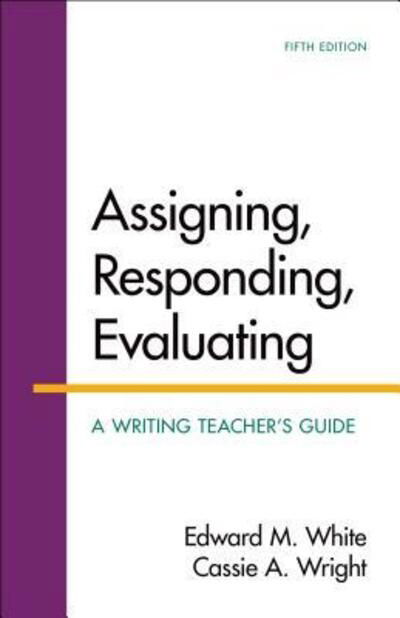 Cover for Edward M. White · Assigning, responding, evaluating a writing teacher's guide (Book) [Fifth edition. edition] (2015)