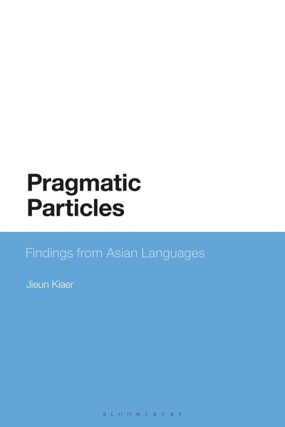 Cover for Kiaer, Jieun (University of Oxford, UK) · Pragmatic Particles: Findings from Asian Languages - Bloomsbury Studies in Theoretical Linguistics (Hardcover bog) (2020)