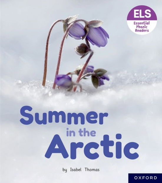 Essential Letters and Sounds: Essential Phonic Readers: Oxford Reading Level 3: Summer in the Arctic - Essential Letters and Sounds: Essential Phonic Readers - Isabel Thomas - Boeken - Oxford University Press - 9781382038461 - 10 november 2022