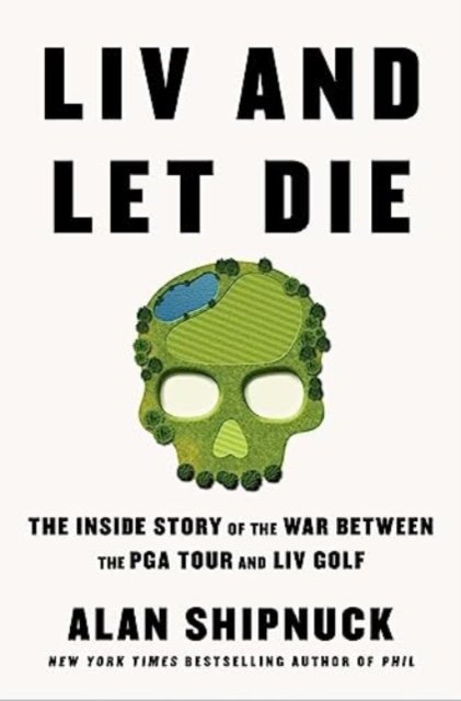 Cover for Alan Shipnuck · LIV and Let Die (Gebundenes Buch) (2023)