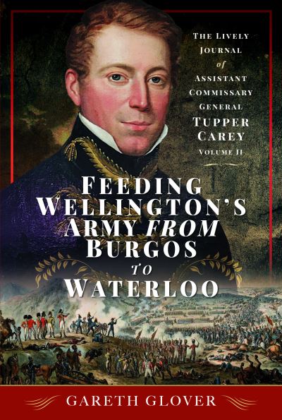 Cover for Gareth Glover · Feeding Wellington's Army from Burgos to Waterloo: The Lively Journal of Assistant Commissary General Tupper Carey - Volume II (Gebundenes Buch) (2024)