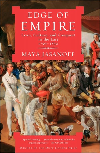 Edge of Empire: Lives, Culture, and Conquest in the East, 1750-1850 - Maya Jasanoff - Książki - Vintage - 9781400075461 - 12 września 2006