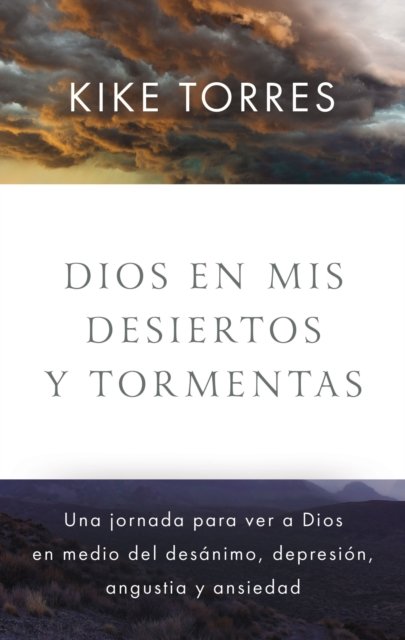 Cover for Kike Torres · Dios en mis desiertos y tormentas: Una jornada para ver a Dios en medio del desanimo, depresion, angustia y ansiedad (Pocketbok) (2022)