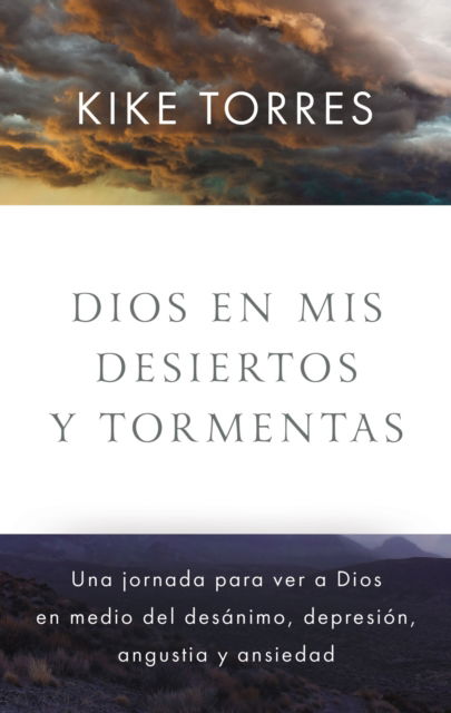 Cover for Kike Torres · Dios en mis desiertos y tormentas: Una jornada para ver a Dios en medio del desanimo, depresion, angustia y ansiedad (Taschenbuch) (2022)