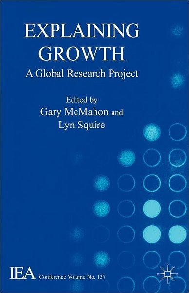 Explaining Growth: A Global Research Project - International Economic Association Series - Gary Mcmahon - Bøger - Palgrave USA - 9781403917461 - 11. august 2003