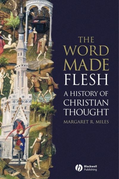 Cover for Miles, Margaret R. (Graduate Theological Union, Berkeley) · The Word Made Flesh: A History of Christian Thought (Buch) (2004)