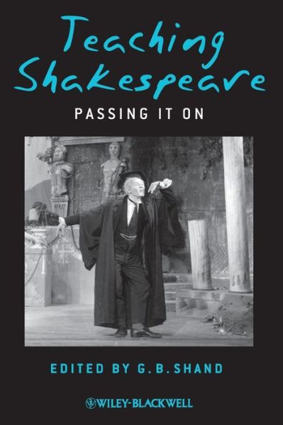 Teaching Shakespeare: Passing It On - GB Shand - Boeken - John Wiley and Sons Ltd - 9781405140461 - 5 september 2008