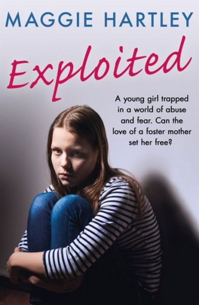 Cover for Maggie Hartley · Exploited: A young girl trapped in a world of abuse and fear. Can the love of a foster mother set her free? (Paperback Book) (2020)