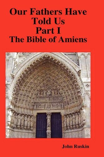 Our Fathers Have Told Us. Part I. the Bible of Amiens. - John Ruskin - Książki - Lulu Enterprises, UK Ltd - 9781409225461 - 8 stycznia 2010