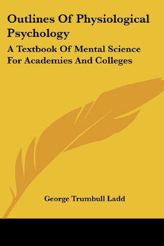 Cover for George Trumbull Ladd · Outlines of Physiological Psychology: a Textbook of Mental Science for Academies and Colleges (Paperback Book) (2007)
